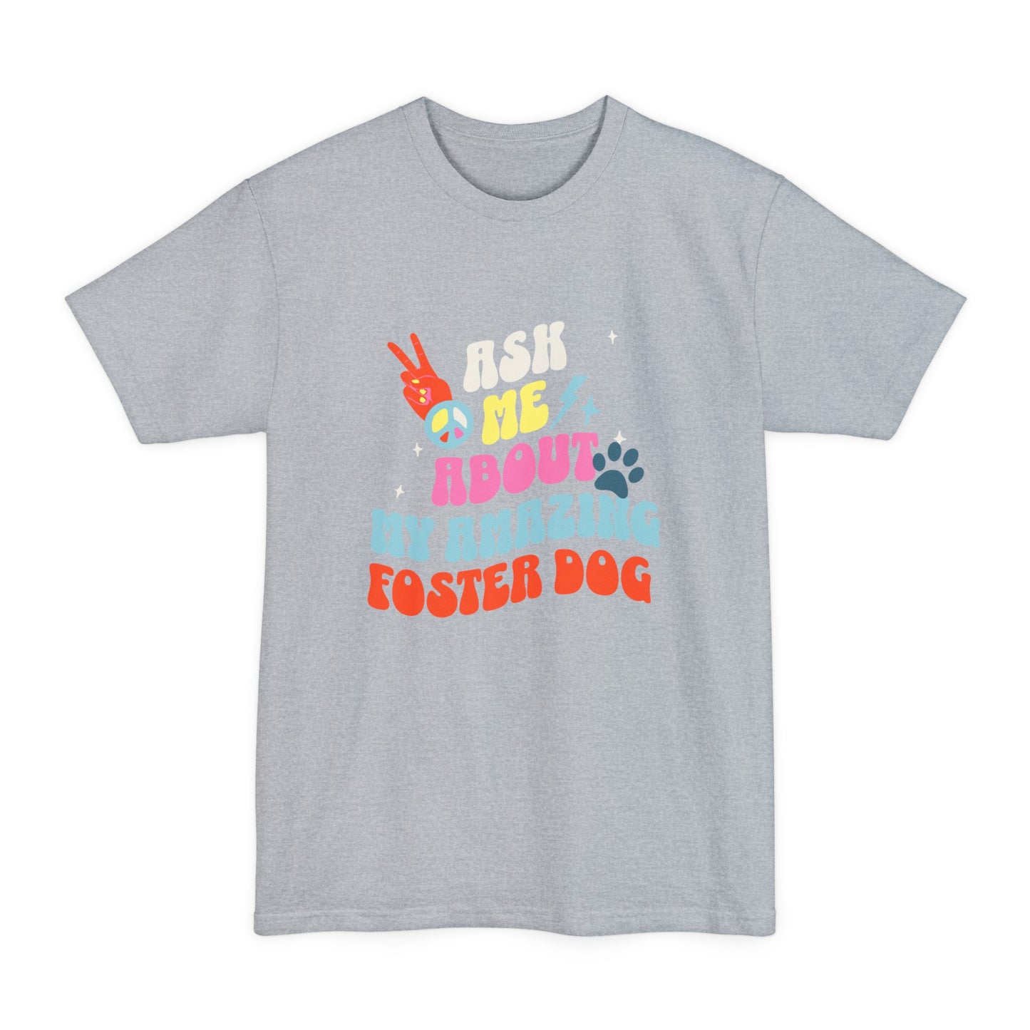 Animal Lover 'Ask Me About My Foster Dog' Tall Beefy Oversized Tee Shirt