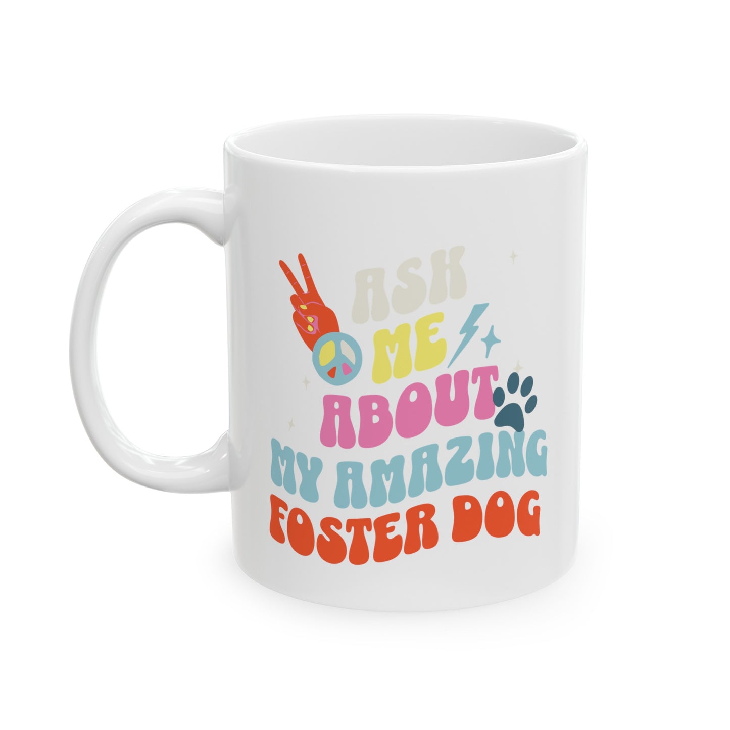 Dog Lover 'Ask Me About My Foster Dog'  Ceramic Mug, (11oz, 15oz)